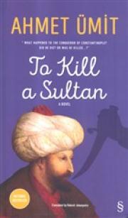 To Kill a Sultan (Sultanı Öldürmek Romanının Ingilizcesi)